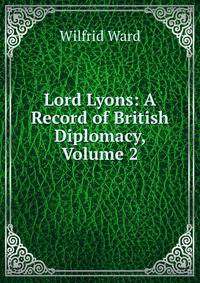 Lord Lyons: A Record of British Diplomacy, Volume 2