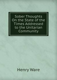 Sober Thoughts On the State of the Times Addressed to the Unitarian Community