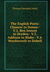 The English Poets: Chaucer to Donne.- V.2. Ben Jonson to Dryden.- V.3. Addison to Blake.- V.4. Wordsworth to Dobell