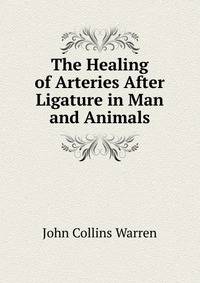The Healing of Arteries After Ligature in Man and Animals