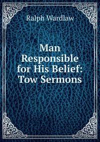 Man Responsible for His Belief: Tow Sermons