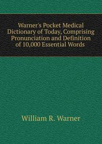 Warner's Pocket Medical Dictionary of Today, Comprising Pronunciation and Definition of 10,000 Essential Words .