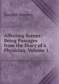 Affecting Scenes: Being Passages from the Diary of a Physician, Volume 1