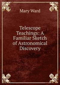 Telescope Teachings: A Familiar Sketch of Astronomical Discovery
