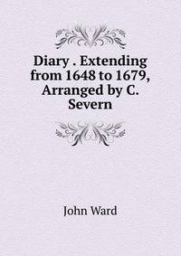 Diary . Extending from 1648 to 1679, Arranged by C. Severn