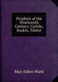 Prophets of the Nineteenth Century; Carlyle, Ruskin, Tolstoi