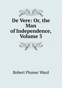 De Vere: Or, the Man of Independence, Volume 3