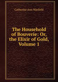 The Household of Bouverie: Or, the Elixir of Gold, Volume 1