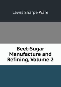 Beet-Sugar Manufacture and Refining, Volume 2