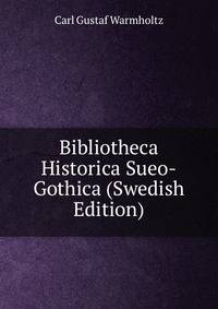 Bibliotheca Historica Sueo-Gothica (Swedish Edition)