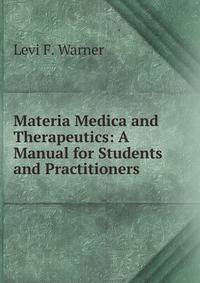 Materia Medica and Therapeutics: A Manual for Students and Practitioners