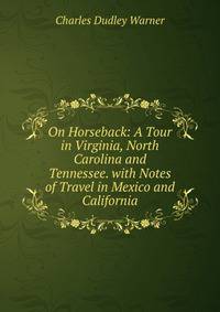 On Horseback: A Tour in Virginia, North Carolina and Tennessee. with Notes of Travel in Mexico and California