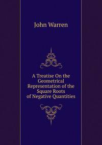 A Treatise On the Geometrical Representation of the Square Roots of Negative Quantities