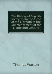 The History of English Poetry: From the Close of the Eleventh to the Commencement of the Eighteenth Century