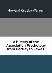 A History of the Association Psychology from Hartley to Lewes .