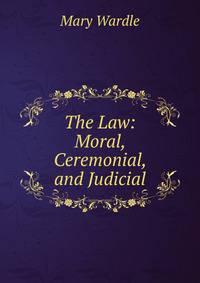 The Law: Moral, Ceremonial, and Judicial