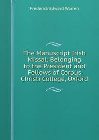 The Manuscript Irish Missal: Belonging to the President and Fellows of Corpus Christi College, Oxford