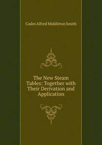 The New Steam Tables: Together with Their Derivation and Application