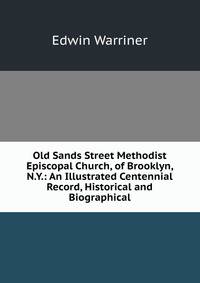 Old Sands Street Methodist Episcopal Church, of Brooklyn, N.Y.: An Illustrated Centennial Record, Historical and Biographical