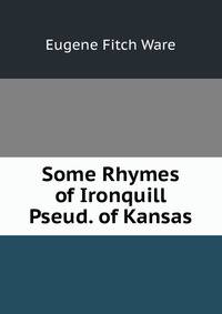 Some Rhymes of Ironquill Pseud. of Kansas
