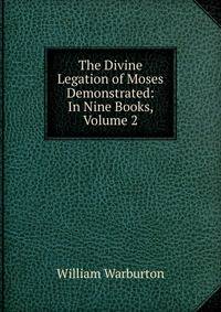 The Divine Legation of Moses Demonstrated: In Nine Books, Volume 2