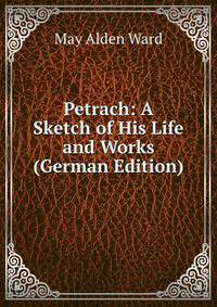 Petrach: A Sketch of His Life and Works (German Edition)
