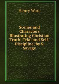 Scenes and Characters Illustrating Christian Truth: Trial and Self-Discipline, by S. Savage