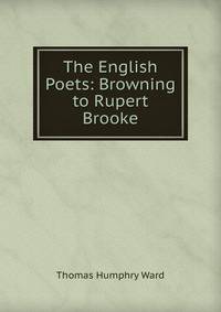The English Poets: Browning to Rupert Brooke