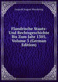 Flandrische Staats- Und Rechtsgeschichte Bis Zum Jahr 1305, Volume 3 (German Edition)