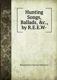 Hunting Songs, Ballads, &amp;c., by R.E.E.W-