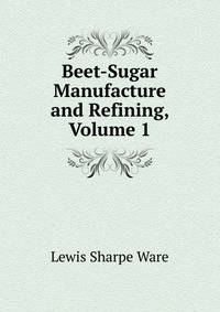 Beet-Sugar Manufacture and Refining, Volume 1