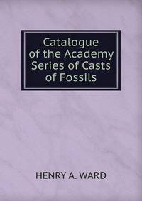 Catalogue of the Academy Series of Casts of Fossils