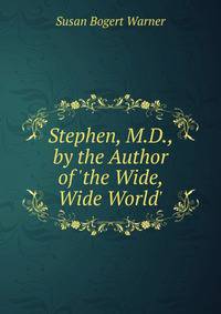 Stephen, M.D., by the Author of 'the Wide, Wide World'.