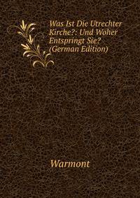 Was Ist Die Utrechter Kirche?: Und Woher Entspringt Sie? (German Edition)