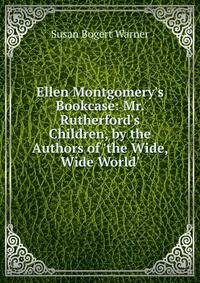 Ellen Montgomery's Bookcase: Mr. Rutherford's Children, by the Authors of 'the Wide, Wide World'.