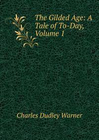 The Gilded Age: A Tale of To-Day, Volume 1