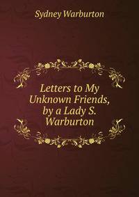 Letters to My Unknown Friends, by a Lady S. Warburton.