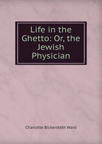 Life in the Ghetto: Or, the Jewish Physician