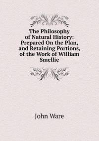 The Philosophy of Natural History: Prepared On the Plan, and Retaining Portions, of the Work of William Smellie