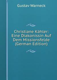 Christiane K?hler: Eine Diakonissin Auf Dem Missionsfelde (German Edition)