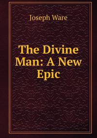 The Divine Man: A New Epic