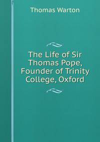 The Life of Sir Thomas Pope, Founder of Trinity College, Oxford