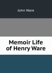 Memoir Life of Henry Ware