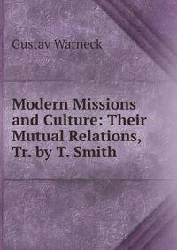 Modern Missions and Culture: Their Mutual Relations, Tr. by T. Smith
