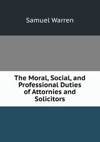 The Moral, Social, and Professional Duties of Attornies and Solicitors