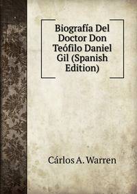 Biograf?a Del Doctor Don Te?filo Daniel Gil (Spanish Edition)