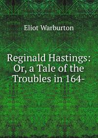 Reginald Hastings: Or, a Tale of the Troubles in 164-
