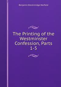 The Printing of the Westminster Confession, Parts 1-5