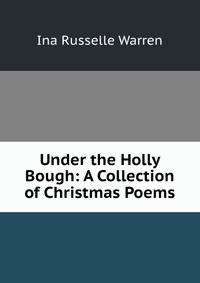 Under the Holly Bough: A Collection of Christmas Poems