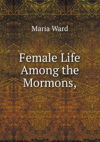 Female Life Among the Mormons,.
